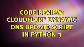 Code Review: CloudFlare Dynamic DNS Update Script in Python 3 (2 Solutions!!)