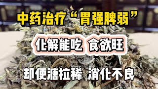 中药治疗“胃强脾弱”，化解能吃、食欲旺，却便溏拉稀，消化不良