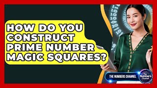 How Do You Construct Prime Number Magic Squares? - The Numbers Channel