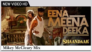 Eena Meena Deeka | Alia Bhatt, Shahid Kapoor  | Shaandaar | Mikey McCleary Mix |