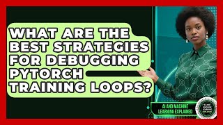 What Are The Best Strategies For Debugging PyTorch Training Loops?
