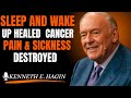 Sleep and Wake Up HEALED – Cancer, Pain & Sickness DESTROYED|| kennethehagin motivational speech