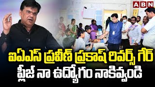 ఐఏఎస్ ప్రవీణ్ ప్రకాష్ రివర్స్ గేర్..ప్లీజ్ నా ఉద్యోగం నాకివ్వండి | IPS Praveen Prakash U Turn On VRS