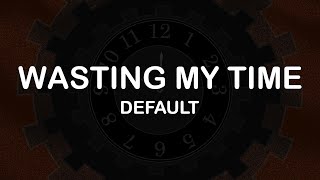 Default - Wasting My Time (Lyrics / Lyric Video)