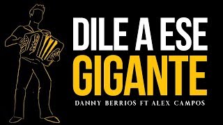 Danny Berrios Feat. Alex Campos - Dile a ese gigante (Lyric )