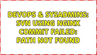 DevOps & SysAdmins: svn using nginx Commit failed: path not found (2 Solutions!!)