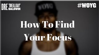 How To Find Your Focus | Dre Baldwin