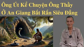 Ông Út Kể Chuyện Hay Ông Thầy Ở An Giang Bắt Rắn Siêu Đẳng