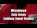 Wiseblood - Zola Jesus & Johnny Jewel Remix (lyrics)