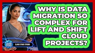 Why Is Data Migration So Complex For Lift And Shift Cloud Projects? - Cloud Stack Studio