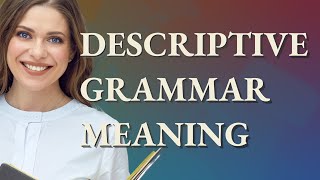 Descriptive grammar | meaning of Descriptive grammar