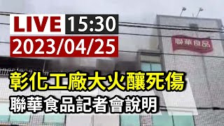 【完整公開】LIVE 彰化工廠大火釀死傷 聯華食品記者會說明