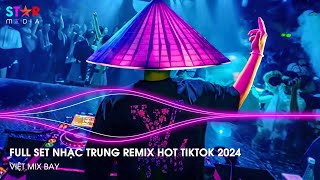 NHẠC TRUNG QUỐC REMIX 2024 - NHẠC HOA REMIX HOT TIKTOK - FULL SET NHẠC TRUNG REMIX HAY NHẤT 2024