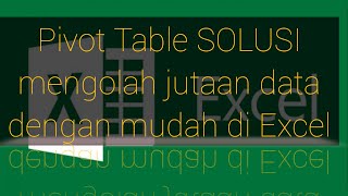 PIVOT TABLE SOLUSI UNTUK MENGOLAH JUTAAN DATA