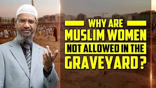 Why are Muslim Women not Allowed in the Graveyard? - Dr Zakir Naik