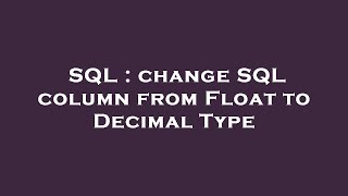 SQL : change SQL column from Float to Decimal Type