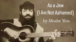 As a Jew (I Am Not Ashamed) by Moshe Yess