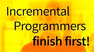 Incremental Programmers Finish First