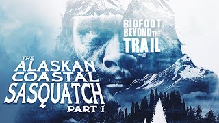 The Alaskan Coastal Sasquatch - Part One: Bigfoot Beyond the Trail