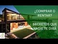 Comprar o Rentar tu Casa. Lo que nadie te dirá.