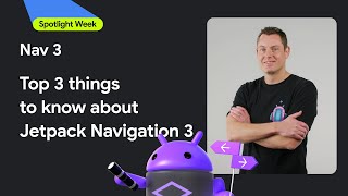 3 things to know about Jetpack Navigation 3 | Spotlight Week