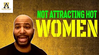 Not Attracting The Kind Of Women You Want To Attract (Alpha Male Strategies)