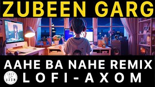 AAHE BA NAHE LOFI FLIP  - ZUBEEN GARG - LOFI AXOM - Assamese Lofi - Study sleep Relax