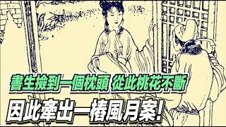 書生撿到一個枕頭，從此桃花不斷，因此牽出一樁風月案！ ｜道聽途說