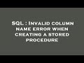 SQL : Invalid column name error when creating a stored procedure