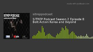 SITREP Podcast Season 2 Episode 8: Bolt Action Korea and Beyond