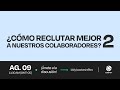 ¿Cómo reclutar mejor a nuestros colaboradores? (2ª Sesión)