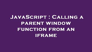 JavaScript : Calling a parent window function from an iframe