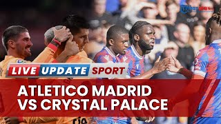 Jadwal Tanding Bola Malam Ini Liga Inggris & Liga Spanyol: Crystal Palace & Atletico Madrid Tanding