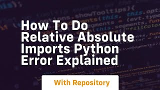 How to do relative absolute imports python error explained
