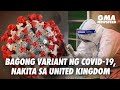 GMA News Feed: New variant ng COVID-19, nakita sa United Kingdom