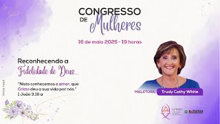 Congresso de Mulheres UFMBM | Reconhecendo a Fidelidade de Deus | Trudy Cathy White