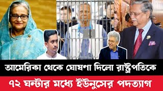 আমেরিকা থেকে ঘোষণা দিলো রাষ্ট্রপতিকে ৭২ ঘন্টার মধ্যে ইউনুসের পদত্যাগ Golam Maula Rony masod kamal