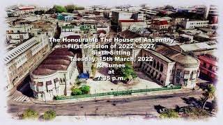 6th Sitting of the First Session of the 2022-2027 The Honourable House of Assembly. 15th Mar.22