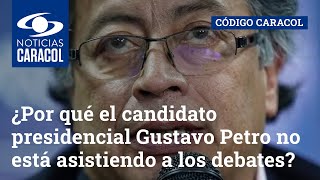 ¿Por qué el candidato presidencial Gustavo Petro no está asistiendo a los debates?