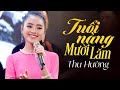 Tuổi Nàng Mười Lăm - Thu Hường | Tiếng Hát Ngọt Ngào Nghe Quên Hết Muộn Phiền