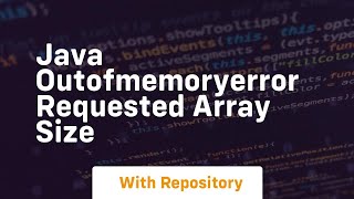 java outofmemoryerror requested array size
