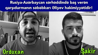 Rusiya-Azərbaycan sərhəddində baş verənlərin səbəbkarı hökümətdir! - Shakir Zade \u0026 Orduxan Teymurxan