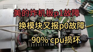 美的炸机板p1故障，更换模块又报p0故障，90% cpu损坏