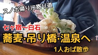 スノボ帰りに寄り道。七ヶ宿〜白石 蕎麦·吊り橋·温泉へ1人おば散歩