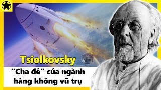 Tsiolkovsky - Cậu Bé Khiếm Thính Tự Học Trở Thành Cha Đẻ Ngành Hàng Không Vũ Trụ