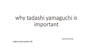 Why Tadashi Yamaguchi is Important