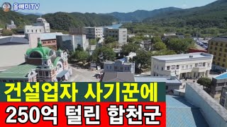 천억 몰빵하고 적자만 쌓인다  ☆ 250억도 사기 당한 합천군