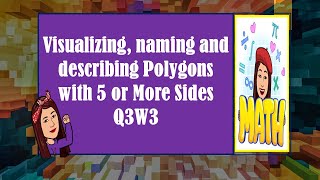 MATH 5 Q3W3 VISUALIZING, NAMING AND DESCRIBING POLYGON WITH 5 OR MORE SIDED POLYGONS