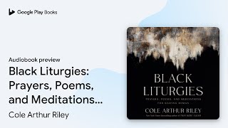 Black Liturgies: Prayers, Poems, and… by Cole Arthur Riley · Audiobook preview