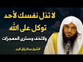 لا تذل نفسك لأحد توكل على الله وسترى المعجزات /الشيخ عبد الرزاق البدر